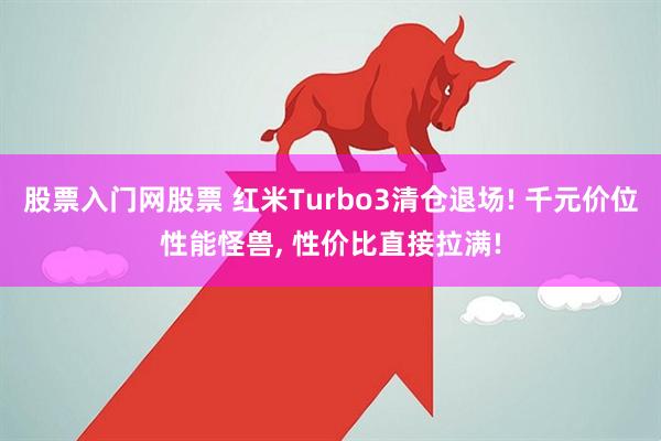 股票入门网股票 红米Turbo3清仓退场! 千元价位性能怪兽, 性价比直接拉满!