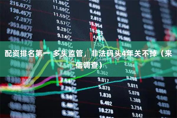 配资排名第一 多头监管，非法码头4年关不掉（来信调查）